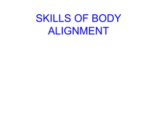 SKILLS OF BODY
ALIGNMENT
 