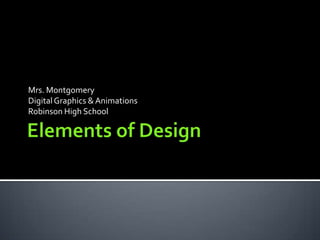 Elements of Design Mrs. Montgomery Digital Graphics & Animations Robinson High School 