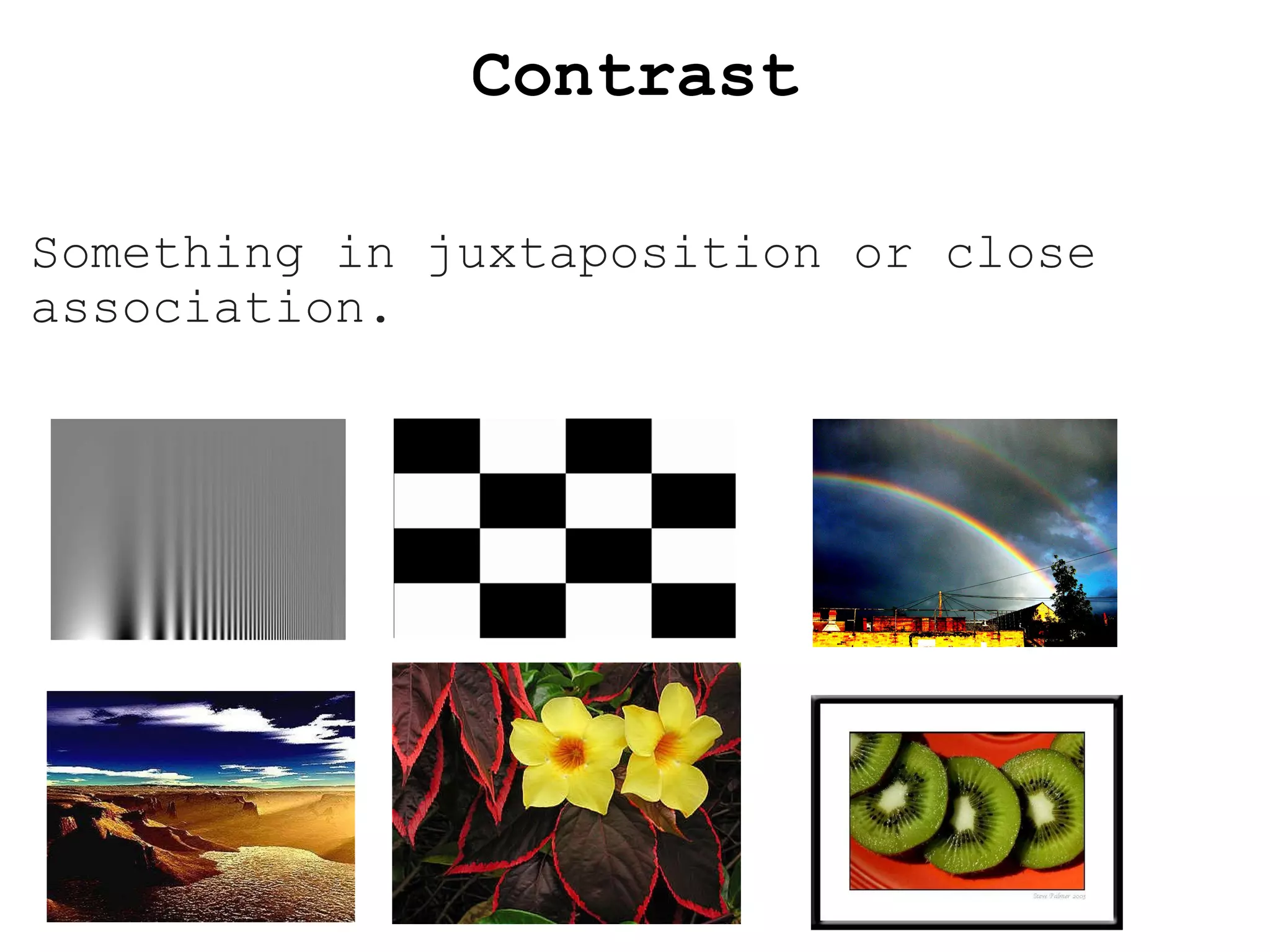 Contrast Something in juxtaposition or close association. 