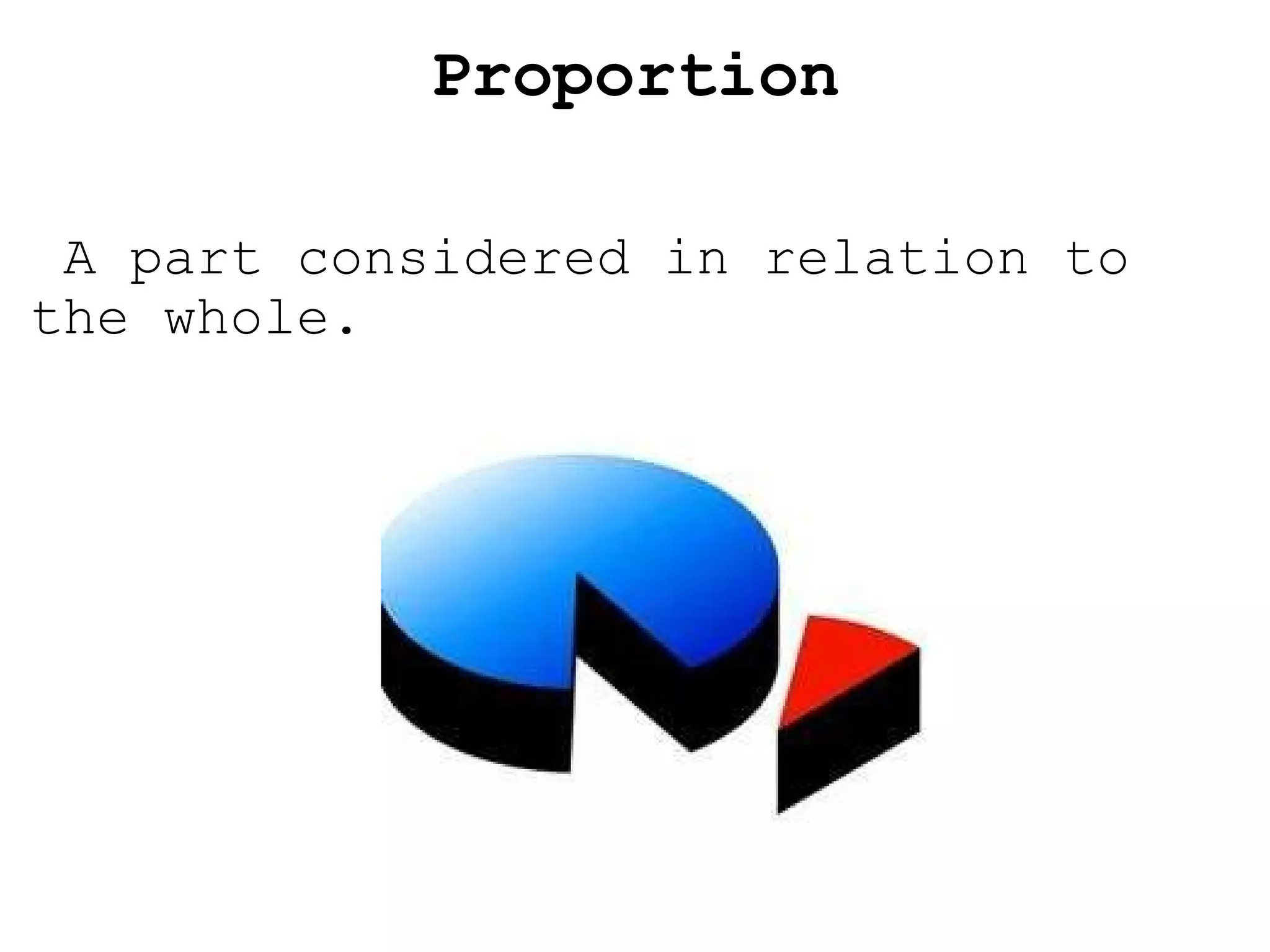 Proportion   A part considered in relation to the whole. 