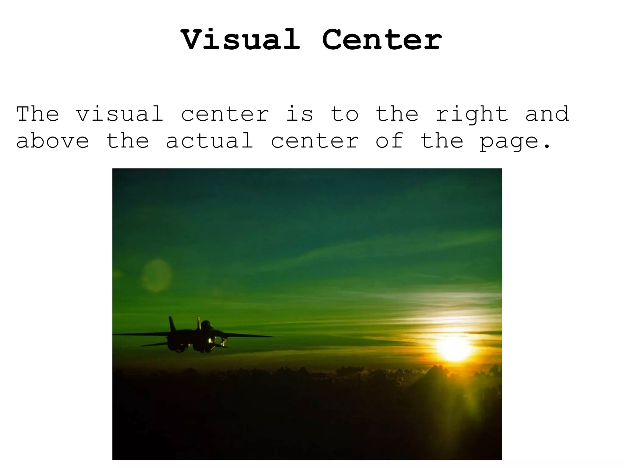  Visual  Center The visual center is to the right and above the actual center of the page. 