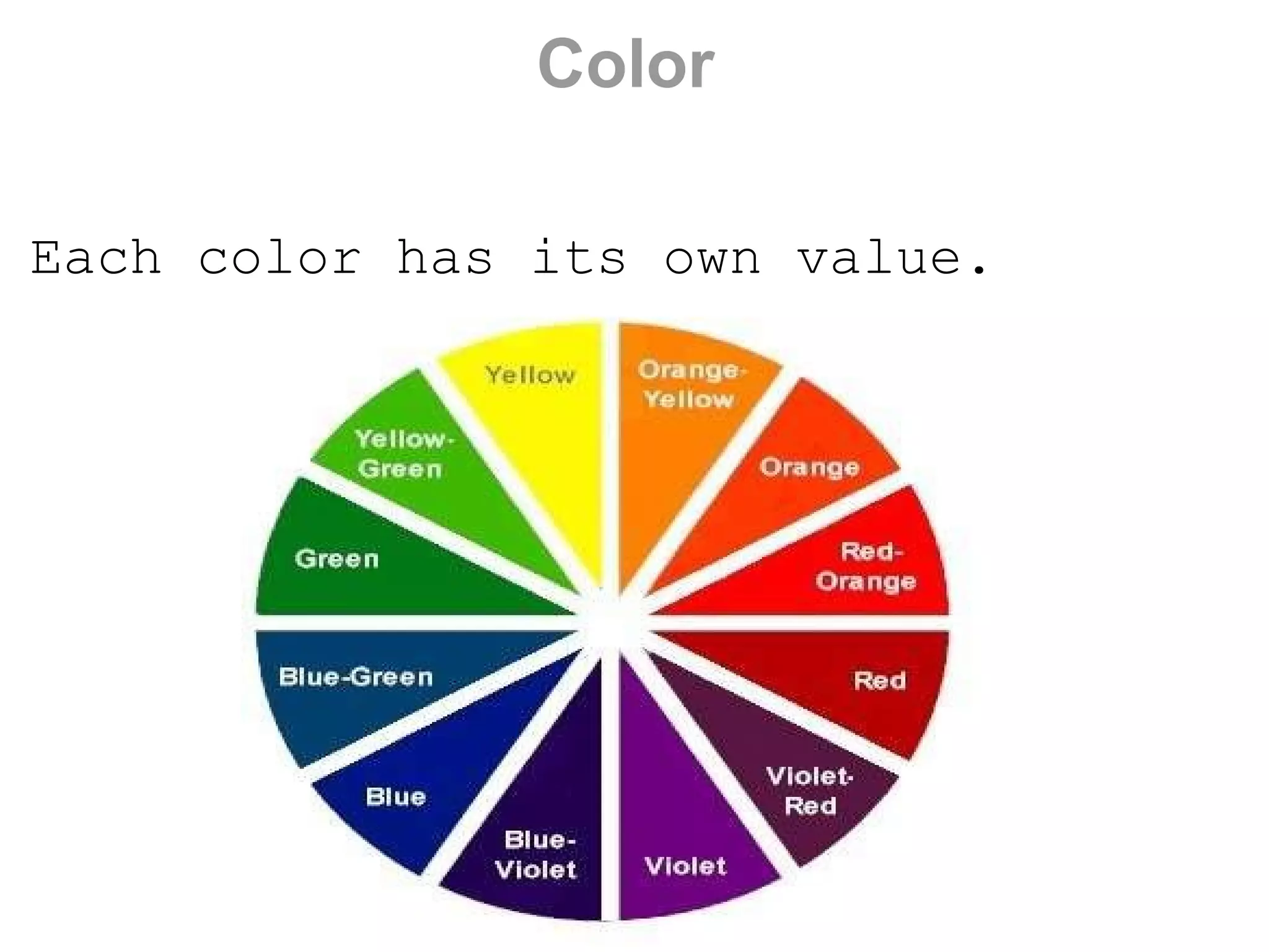 Color Each color has its own value. 