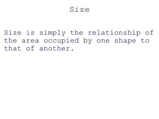Size Size is simply the relationship of the area occupied by one shape to that of another. 