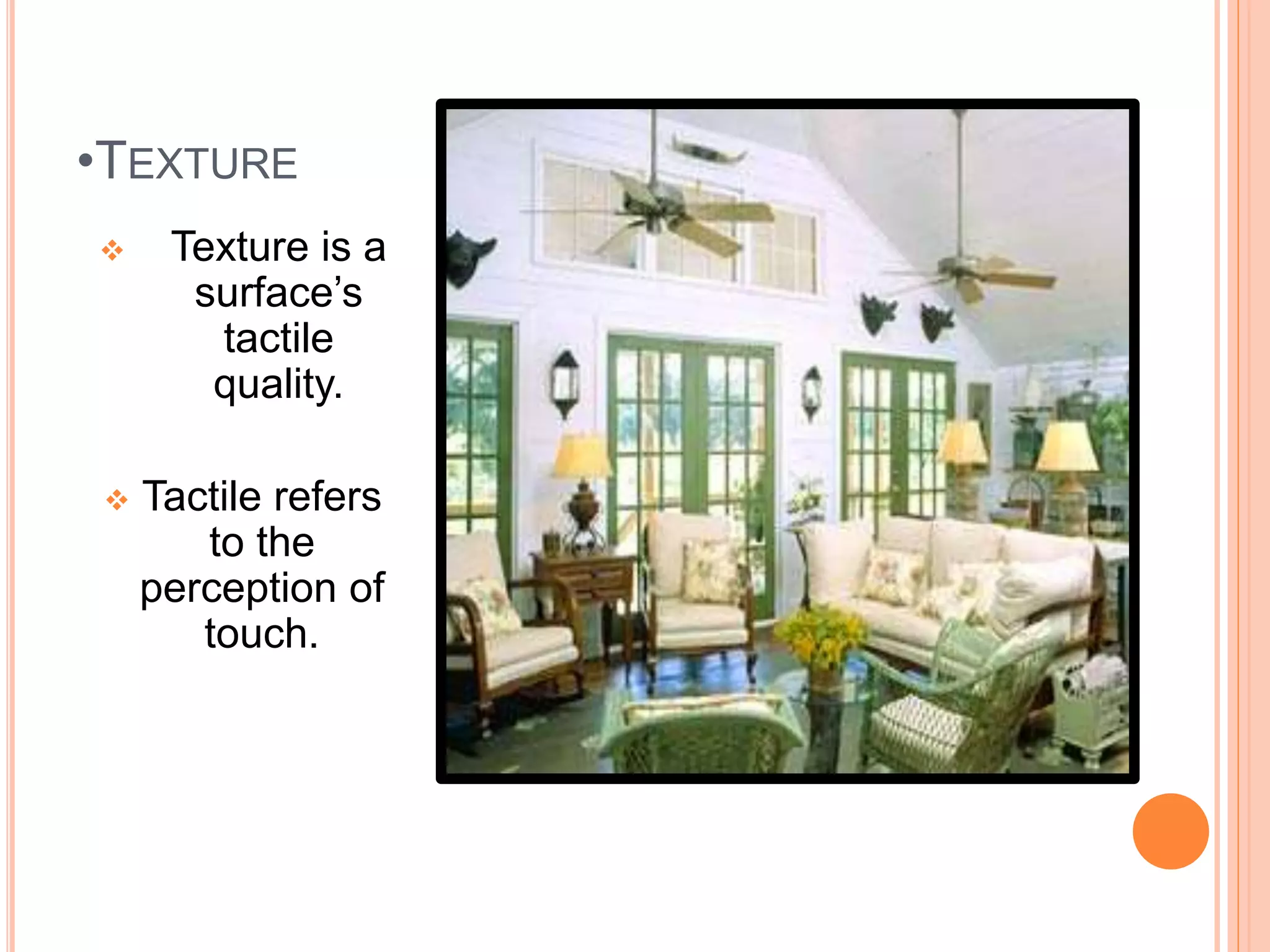 •TEXTURE
 Texture is a
surface’s
tactile
quality.
 Tactile refers
to the
perception of
touch.
 