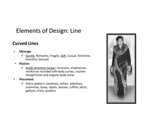 Elements of Design: LineElements of Design: Line
Curved Lines
• Message
 Gentle, Romantic, Fragile, Soft, Casual, Feminin...