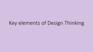 Key elements of Design Thinking
 
