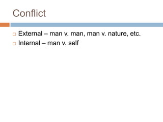 Conflict External – man v. man, man v. nature, etc.Internal – man v. self