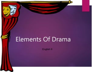Elements Of Drama
English II
 