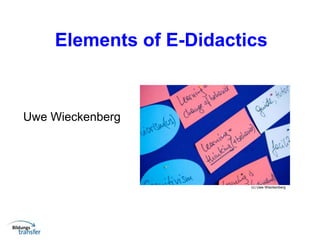 Elements of E-Didactics
Uwe Wieckenberg
(c) Uwe Wieckenberg
 