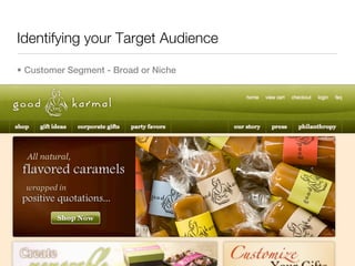 Identifying your Target Audience

• Customer Segment - Broad or Niche
 