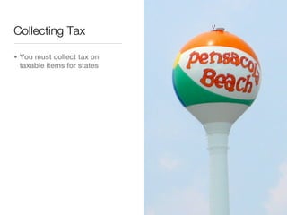 Collecting Tax

• You must collect tax on
  taxable items for states
 