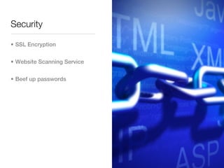 Security

• SSL Encryption


• Website Scanning Service


• Beef up passwords
 