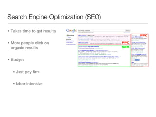 Search Engine Optimization (SEO)

• Takes time to get results


• More people click on
  organic results


• Budget


  • Just pay firm


  • labor intensive
 