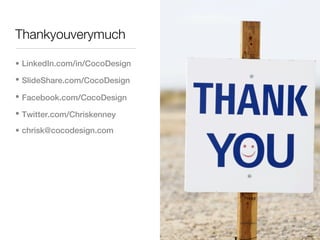 Thankyouverymuch

• LinkedIn.com/in/CocoDesign
• SlideShare.com/CocoDesign

• Facebook.com/CocoDesign

• Twitter.com/Chriskenney

• chrisk@cocodesign.com
 