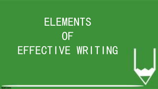 ELEMENTS
OF
EFFECTIVE WRITING
 
