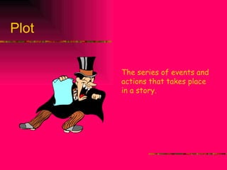 Plot The series of events and actions that takes place in a story. 