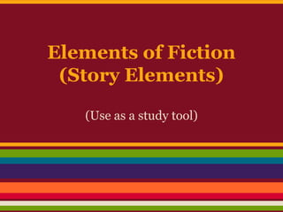 Elements of Fiction
(Story Elements)
(Use as a study tool)
 