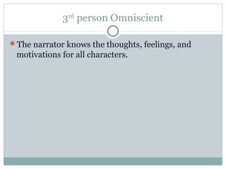 3rd person Omniscient 
The narrator knows the thoughts, feelings, and 
motivations for all characters. 
 