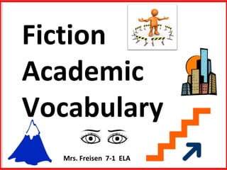 Fiction
Academic
Vocabulary
Mrs. Freisen 7-1 ELA
 