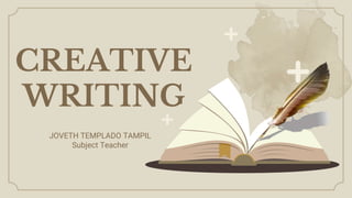 JOVETH TEMPLADO TAMPIL
Subject Teacher
CREATIVE
WRITING
 
