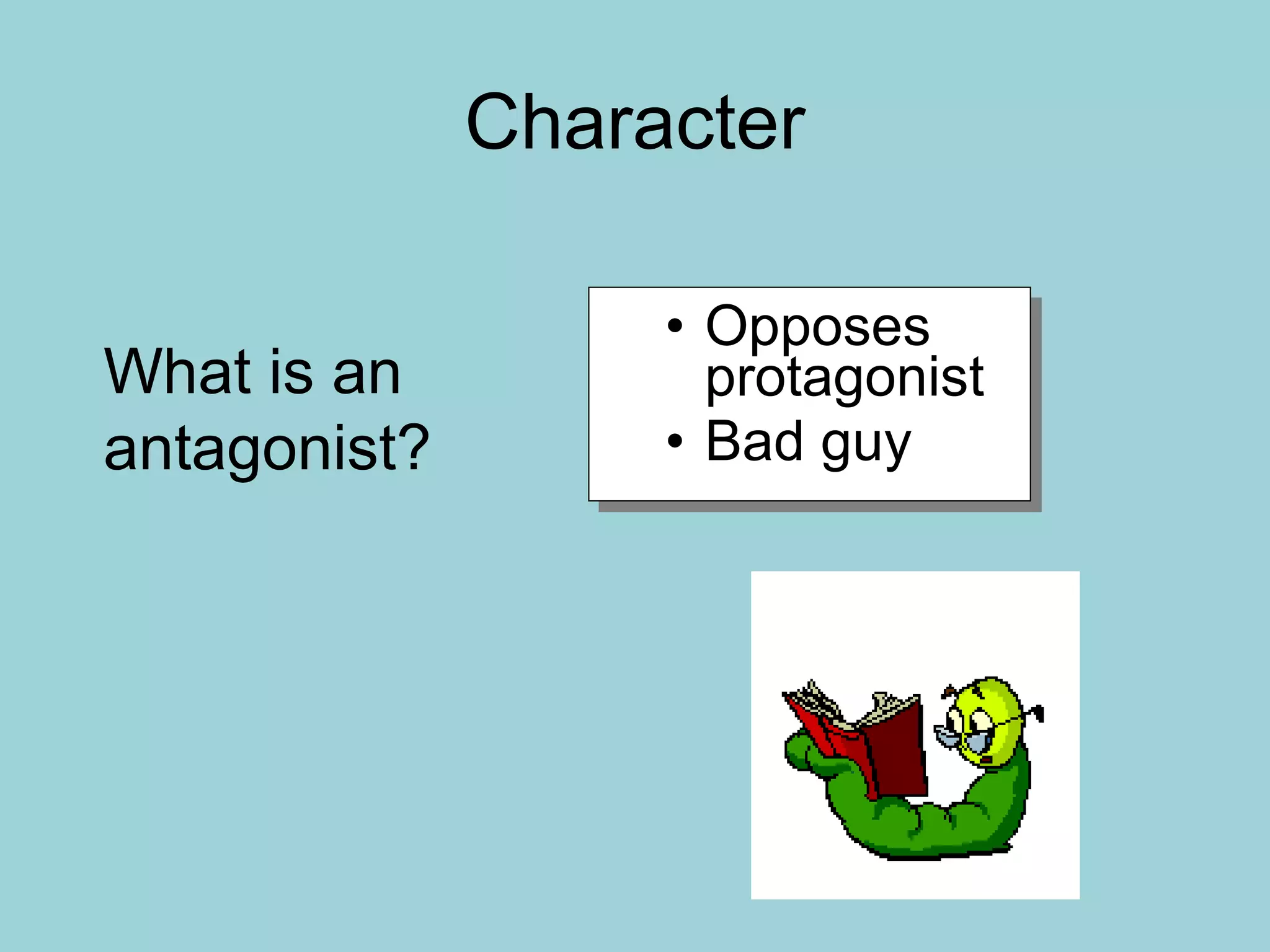 Character
• Opposes
protagonist
• Bad guy
• Opposes
protagonist
• Bad guy
What is an
antagonist?
 