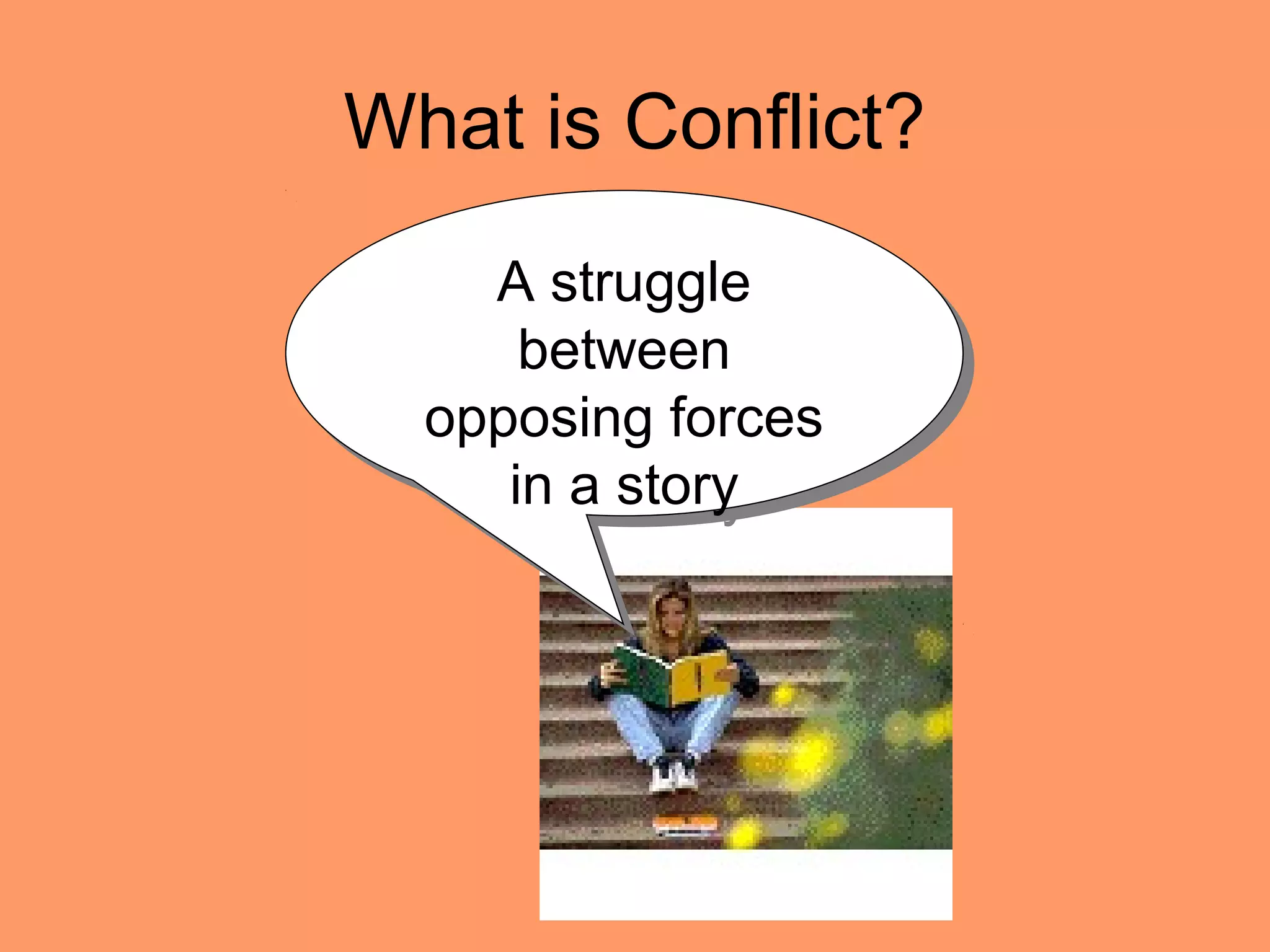 What is Conflict?
A struggle
between
opposing forces
in a story
A struggle
between
opposing forces
in a story
 