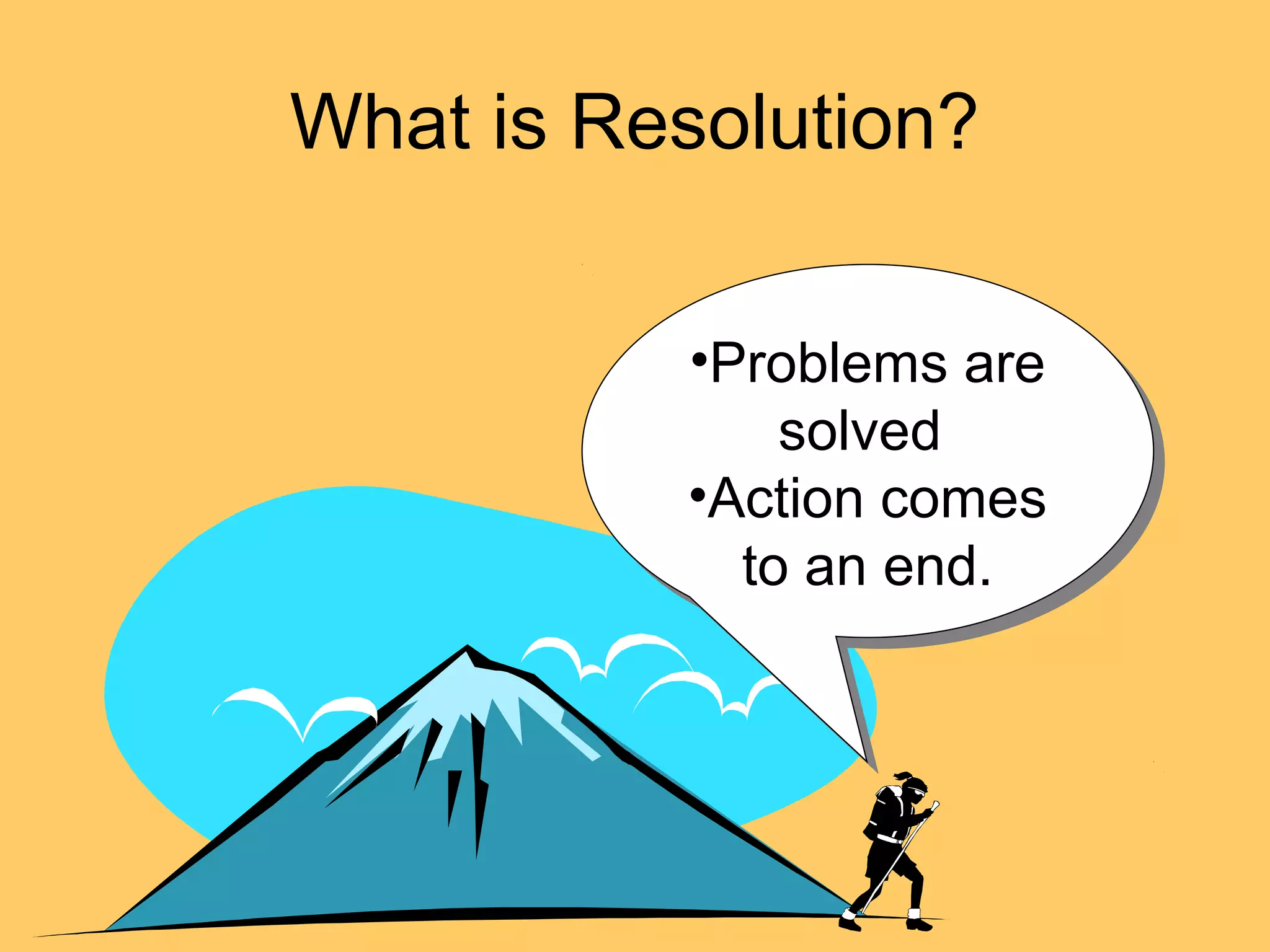 What is Resolution?
•Problems are
solved
•Action comes
to an end.
•Problems are
solved
•Action comes
to an end.
 