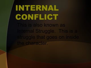 INTERNAL CONFLICT This is also known as Internal Struggle.  This is a struggle that goes on inside the character. 