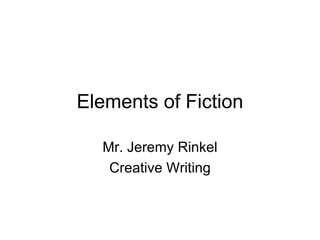 Elements of Fiction Mr. Jeremy Rinkel Creative Writing 