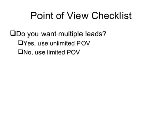 Point of View Checklist Do you want multiple leads? Yes, use unlimited POV No, use limited POV 