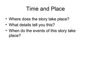 Time and Place Where does the story take place? What details tell you this? When do the events of this story take place? 