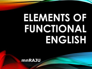 ELEMENTS OF
FUNCTIONAL
ENGLISH
mnRAJU
 