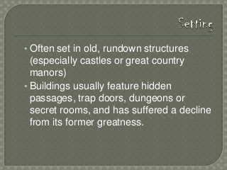 • Often set in old, rundown structures

(especially castles or great country
manors)
• Buildings usually feature hidden
pa...
