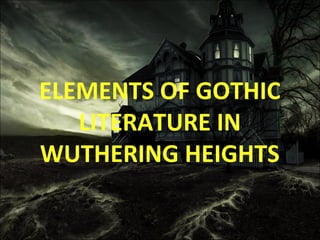 ELEMENTS OF GOTHIC
   LITERATURE IN
WUTHERING HEIGHTS
 