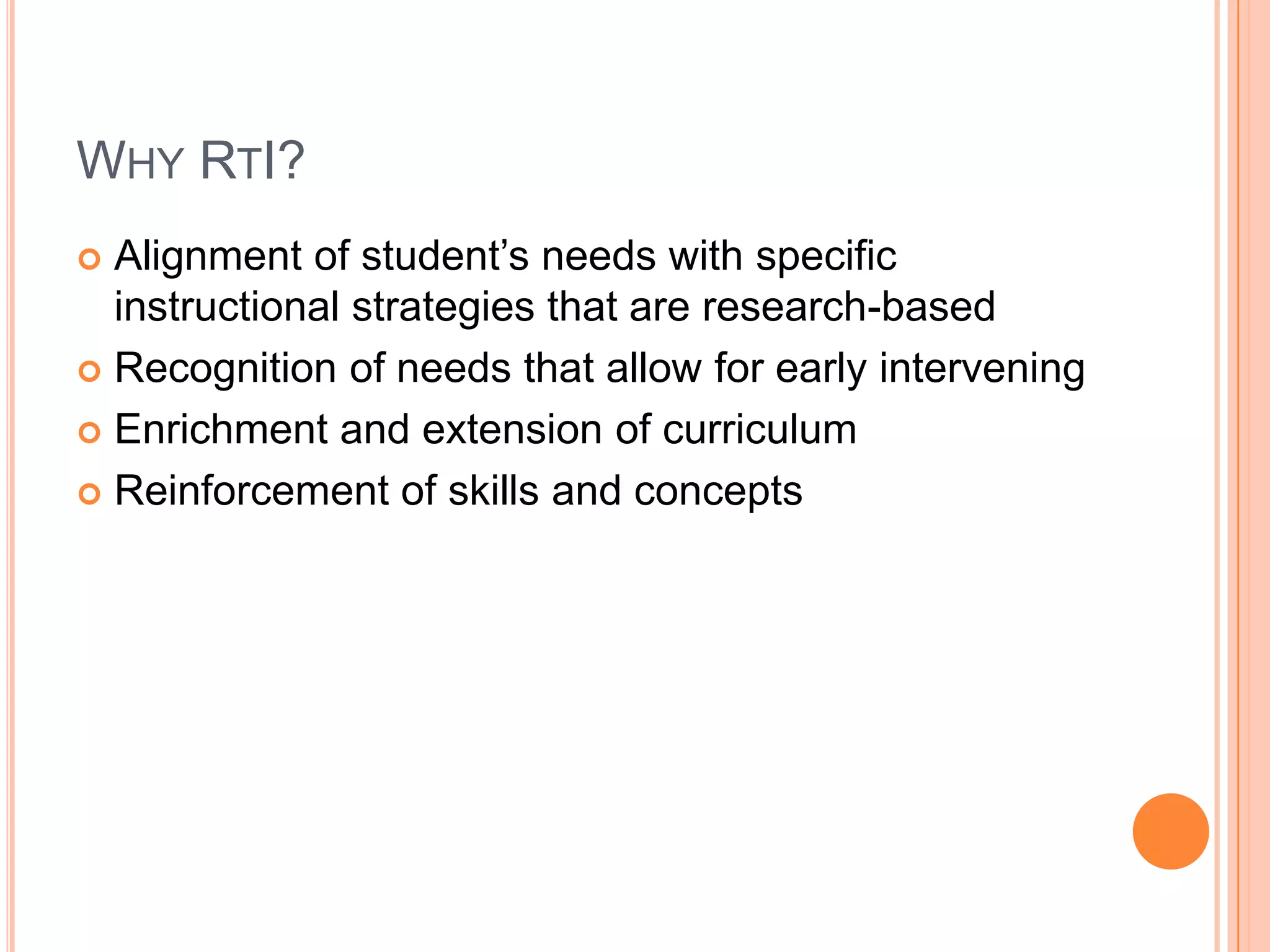 What is RtI?Framework that focuses on:Appropriate, targeted instructionResearched-based teaching strategies Early interventionAccurate assessment with valid, reliable dataFrequent progress monitoringInformed instructional decisions
