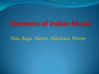 Tala, Raga, Shruti, Alankara, Drone
 