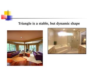 Triangle is a stable, but dynamic shape 
 