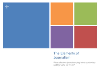 +




    The Elements of
    Journalism
    What role does journalism play within our society
    and the world we live in?
 