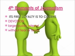   ITS FIRST LOYALTY IS TO CITIZENS
 DEVOTION
 larger public interest
 without fear or favor
 