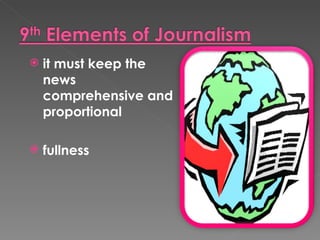   it must keep the
    news
    comprehensive and
    proportional

   fullness
 