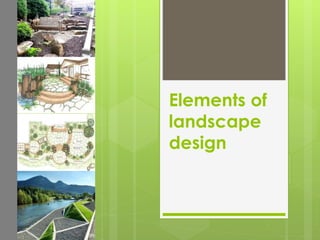 Elements of
landscape
design
 