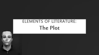 ELEMENTS OF LITERATURE:
The Plot
 