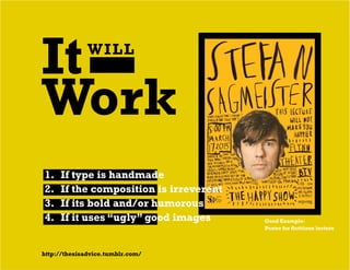 ItWILL
Work
1.	 If type is handmade
2.	 If the composition is irreverent
3.	 If its bold and/or humorous
4.	 If it uses “u...