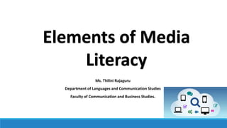 Elements of Media
Literacy
Ms. Thilini Rajaguru
Department of Languages and Communication Studies
Faculty of Communication and Business Studies.
 