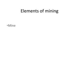 Elements of mining
•Mine

 