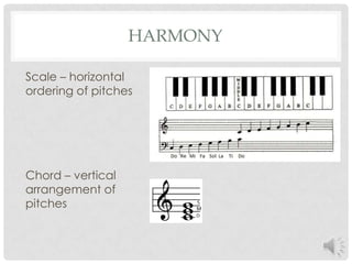 HarmonyScale – horizontal ordering of pitchesChord – vertical arrangement of pitches