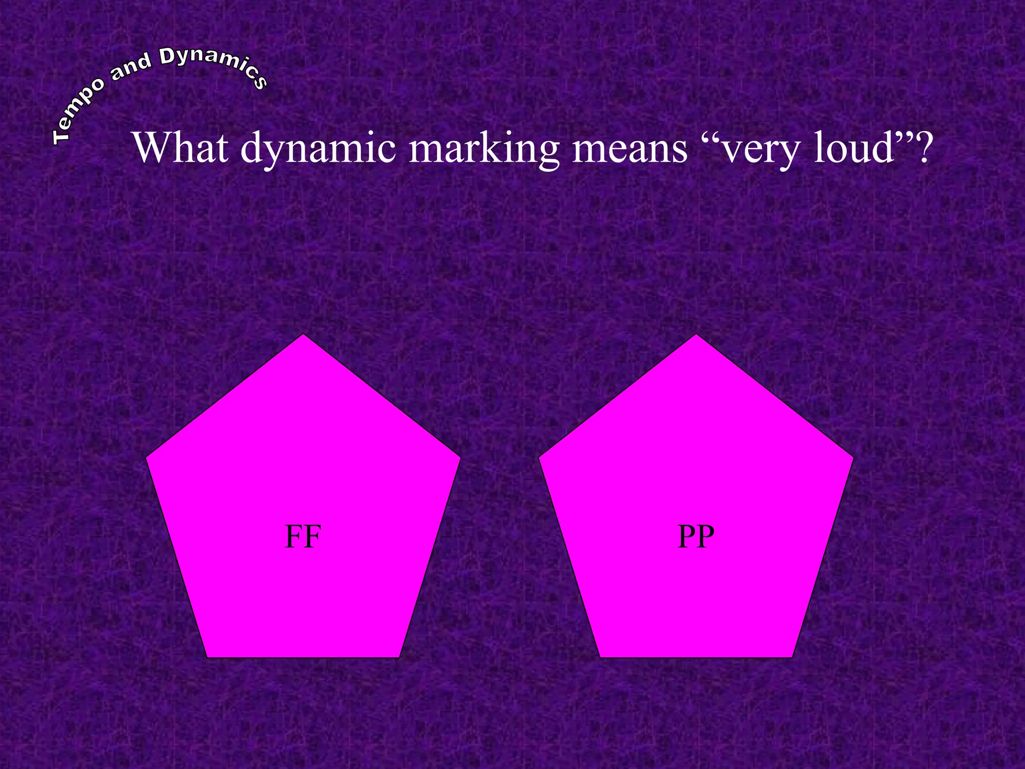 What dynamic marking means “very loud”?
FF PP
 