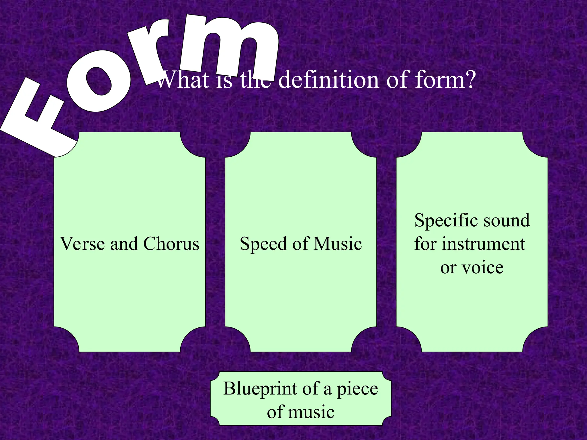 What is the definition of form?
Verse and Chorus Speed of Music
Specific sound
for instrument
or voice
Blueprint of a piece
of music
 
