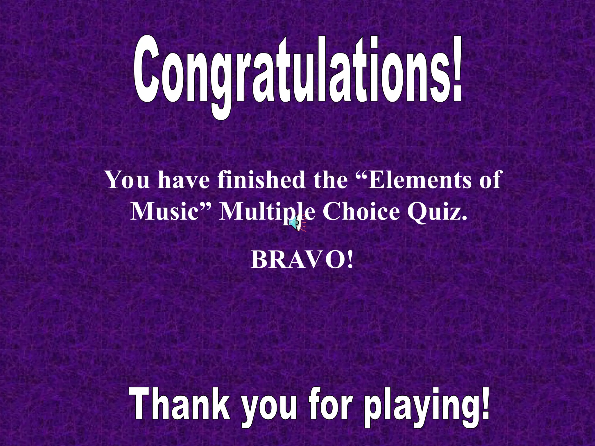 You have finished the “Elements of
Music” Multiple Choice Quiz.
BRAVO!
 