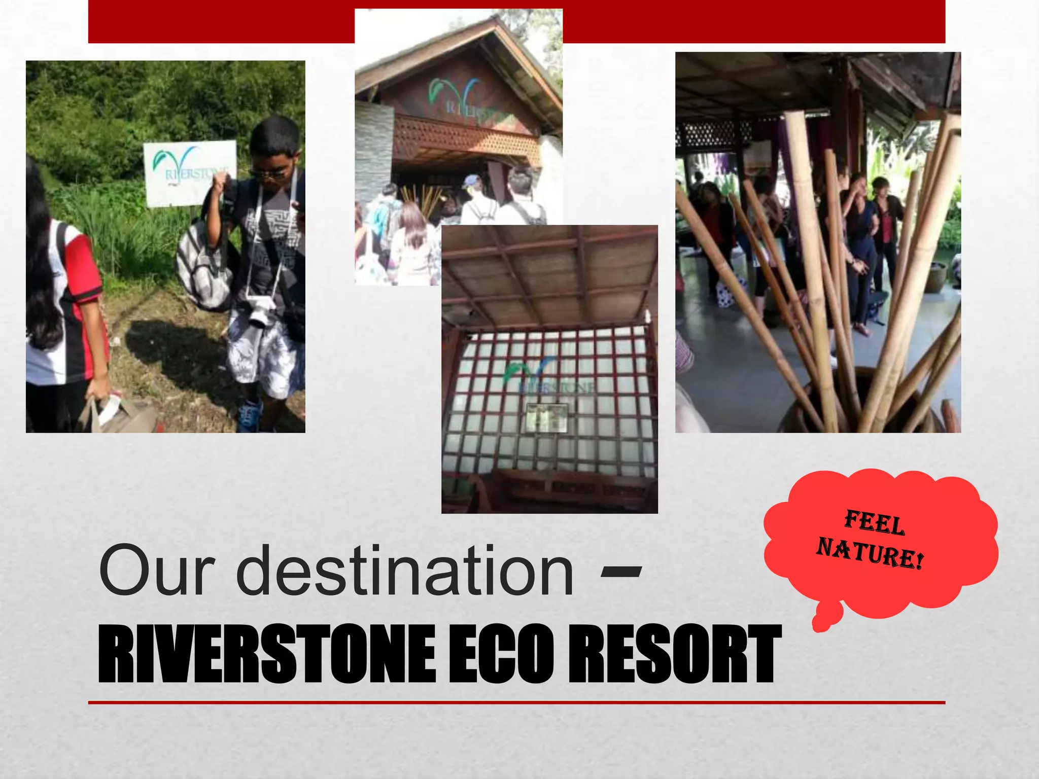 Our destination –
RIVERSTONE ECO RESORT
 